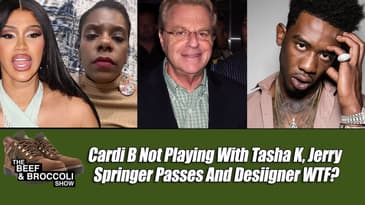 Cardi B Not Playing With Tasha K, Jerry Springer Passes And Desiigner WTF?