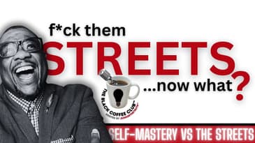 F*CK The Streets...Now What? | A Self-Mastery Convo for The Culture.