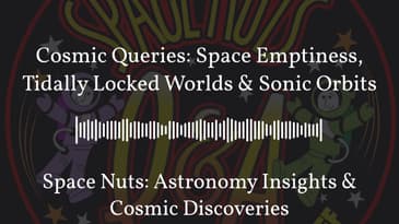 Cosmic Queries: Space Emptiness, Tidally Locked Worlds & Sonic Orbits | Space Nuts: Astronomy...