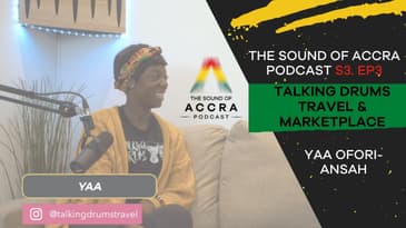 TALKING DRUMS TRAVEL & MARKETPLACE x YAA OFORI-ANSAH | S3 EP. 3 | THE SOUND OF ACCRA PODCAST