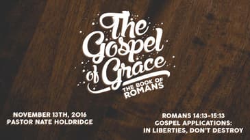 Romans 14:13-15:13 -- Gospel Applications: In Liberties, Don't Destroy