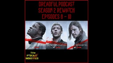 Penny Dreadful Rewatch Part 5 - Season 2 Episodes 8 - 10 from TV Podcast Industries
