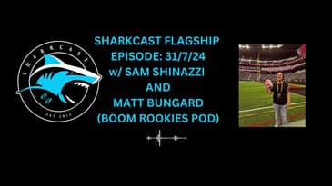 SHARKCAST FLAGSHIP EPISODE (31/7/24) w/ SAM SHINAZZI AND MATT BUNGARD (BOOM ROOKIES POD)