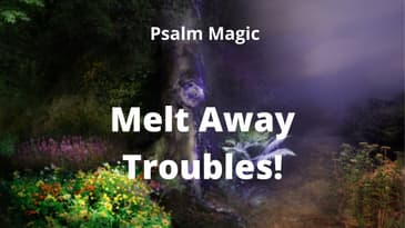 Psalm Magic: Psalm 38--MELT AWAY TROUBLES