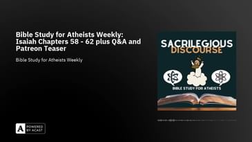 Bible Study for Atheists Weekly: Isaiah Chapters 58 - 62 plus Q&A and Patreon Teaser