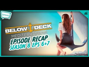 Below Deck: Mediterranean | Season 8 Ep 6 + 7 Recap