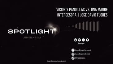 Spotlight - Vicios y pandillas vs. una madre intercesora (ft. José David Flores) T1 Ep. 03
