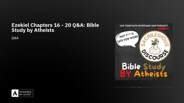 Ezekiel Chapters 16 - 20 Q&A: Bible Study by Atheists