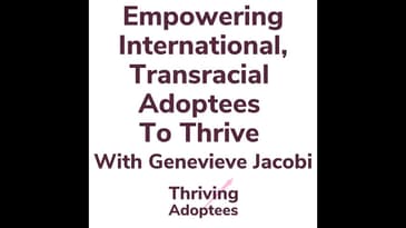 Empowering International, Transracial Adoptees To Thrive With Genevieve Jacobi