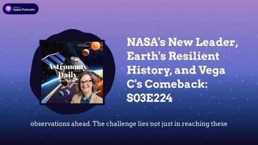 NASA's New Leader, Earth's Resilient History, and Vega C's Comeback: S03E224