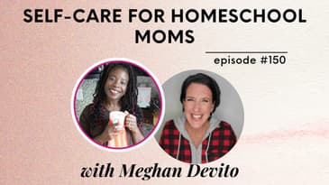Self Care for Homeschool Mamas & Breaking Free of Hustle Culture with Meghan Devito