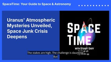Uranus' Atmospheric Mysteries Unveiled, Space Junk Crisis Deepens