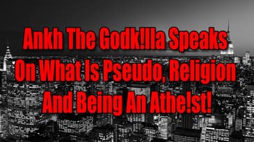 Ankh The Godk!lla Speaks On What Is Pseudo, Religion And Being An Athe!st!