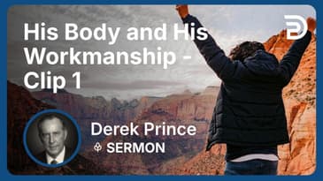 His Body and His Workmanship | Clip 1 | Derek Prince