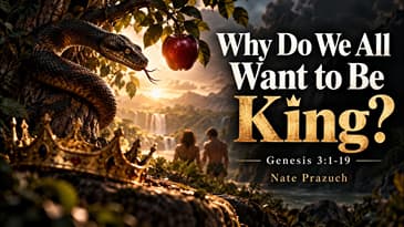 Why Do We Want to Be King? - Genesis 3:1-19 - Nate Prazuch