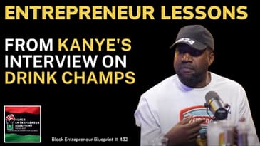 Black Entrepreneur Blueprint 432 - Entrepreneur Lessons From Kanye's Interview On Drink Champs