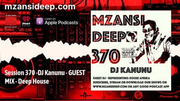 DJ  Kanunu   GUEST MIX   Deep House   MZANSI DEEP 370