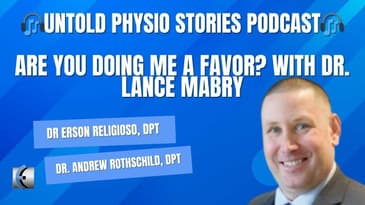 Untold Physio Stories Podcast - Are You Doing Me a Favor? With Dr. Lance Mabry