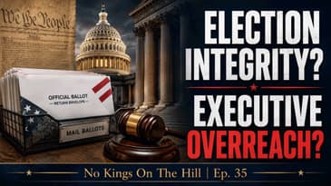 No Kings On The Hill Ep. 35: Election Integrity or Executive Overreach?