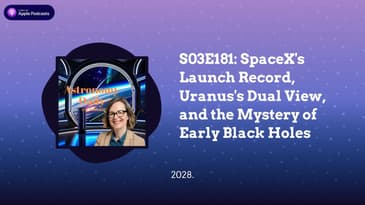 S03E181: SpaceX's Launch Record, Uranus's Dual View, and the Mystery of Early Black Holes