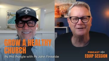 Equip Session: Growing A Healthy Church (Ps Phil Pringle & John Finkelde)