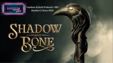 Shadow & Bone S1E8 - Fandom Hybrid Podcast #189