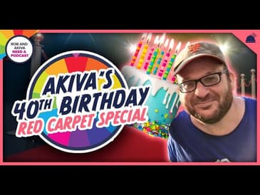 Rob & Akiva Need a Podcast: Akiva’s 40th Birthday Red Carpet Special