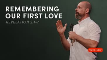 Remembering Your First Love - Revelation 2:1-7