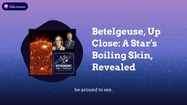 Betelgeuse, Up Close: A Star's Boiling Skin, Revealed
