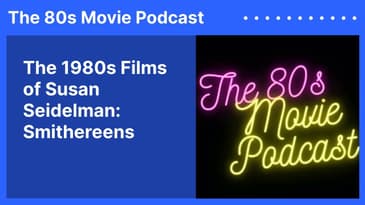 The 1980s Films of Susan Seidelman: Smithereens | The 80s Movie Podcast