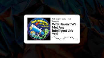 Astronomy Daily - The Podcast - Why Haven't We Met Any Intelligent Life Yet?