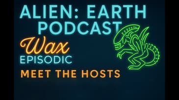 Alien: Earth Podcast – Meet the Hosts of Wax Episodic