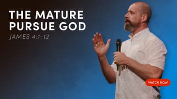 The Mature Pursue God - James 4:1-12