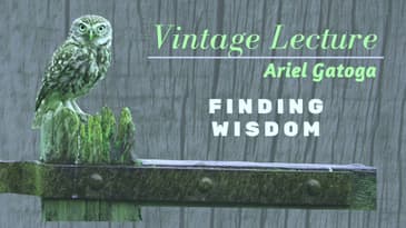 Finding Wisdom-A Vintage Lecture by Ariel Gatoga