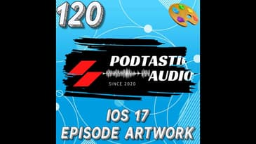 120: iOS 17's Impact on Podcast Episode Artwork: What You Need to Know