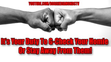 It's Your Duty To G-Check Your Homie Or Stay Away From Them!
