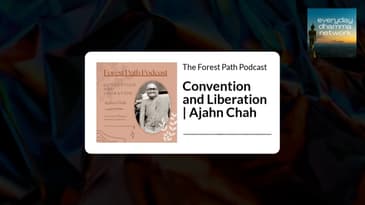 Convention and Liberation | Ajahn Chah | The Forest Path Podcast