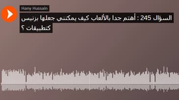 السؤال 245 : أهتم جدا بالألعاب كيف يمكنني جعلها بزنيس كتطبيقات ؟