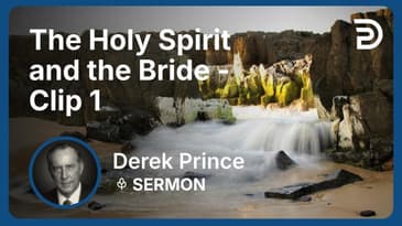 The Holy Spirit and the Bride | Clip 1 | Derek Prince