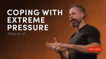 Coping With Extreme Pressure - Psalm 17