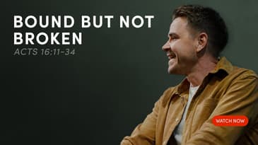 Bound But Not Broken - Acts 16:11-34