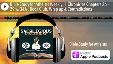 Bible Study for Atheists Weekly: 1 Chronicles Chapters 26 - 29 w/Q&A , Book Club, Wrap up & Contrad