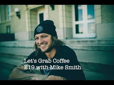 Let's Grab Coffee E19 with Mike Smith