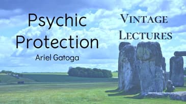 Psychic Protection--A Vintage Lecture by Ariel Gatoga