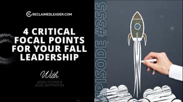 Episode 355: 4 Critical Focal Points for Your Fall Leadership