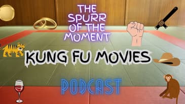 Spurr Of The Moment Podcast: Kung Fu Movies