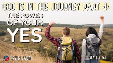 God Is In The Journey | Part 4: The Power of Your Yes - Kevin Zadai
