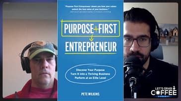 Pete Wilkins on Being a Purpose First Entrepreneur | Let’s Grab Coffee Podcast