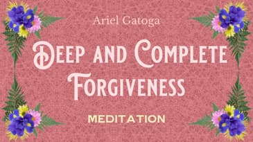 Meditation: Deep and Complete Forgiveness - Guided Meditation by Ariel