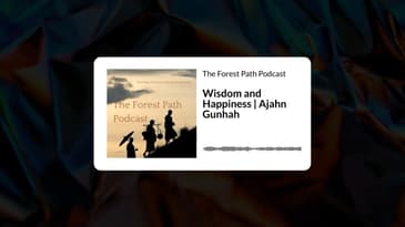 Wisdom and Happiness | Ajahn Gunhah | The Forest Path Podcast